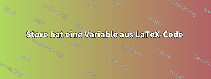 Store hat eine Variable aus LaTeX-Code