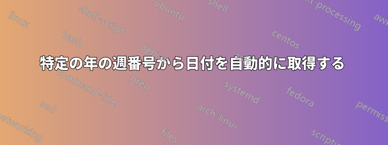 特定の年の週番号から日付を自動的に取得する