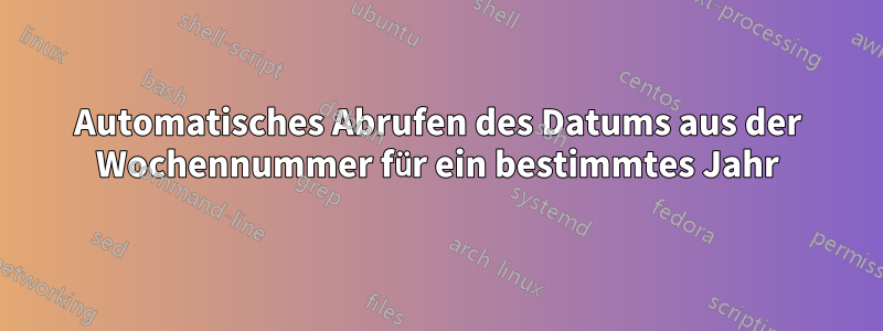 Automatisches Abrufen des Datums aus der Wochennummer für ein bestimmtes Jahr