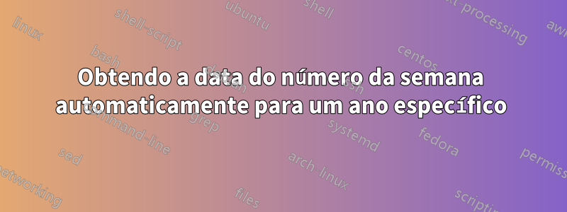 Obtendo a data do número da semana automaticamente para um ano específico