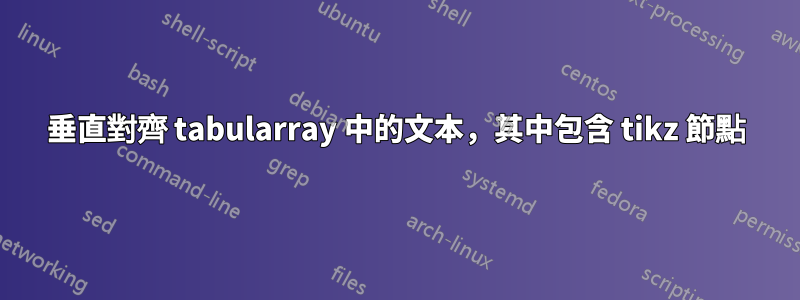 垂直對齊 tabularray 中的文本，其中包含 tikz 節點