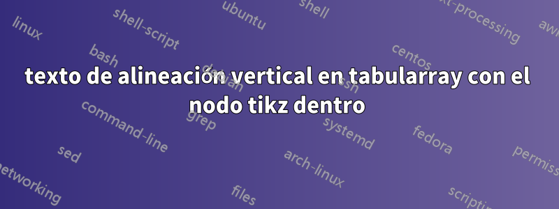 texto de alineación vertical en tabularray con el nodo tikz dentro