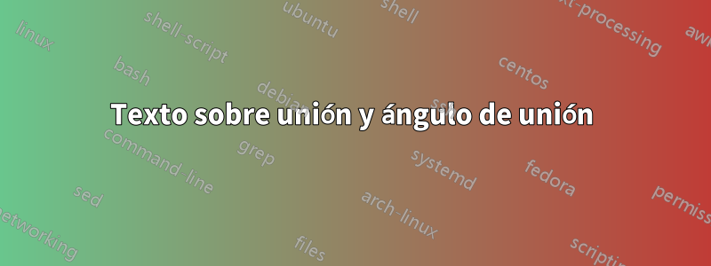 Texto sobre unión y ángulo de unión