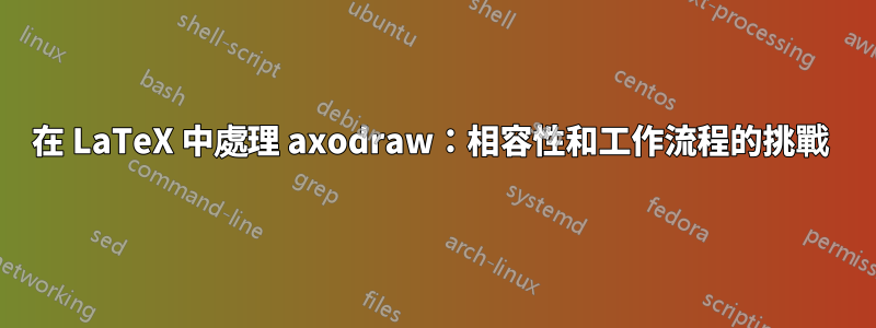 在 LaTeX 中處理 axodraw：相容性和工作流程的挑戰 