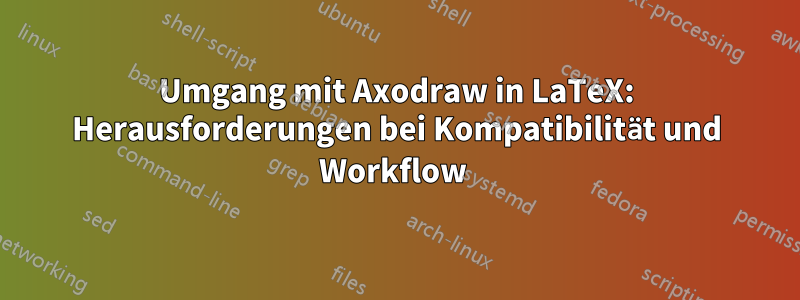 Umgang mit Axodraw in LaTeX: Herausforderungen bei Kompatibilität und Workflow 