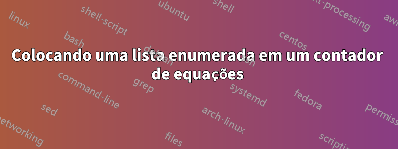 Colocando uma lista enumerada em um contador de equações