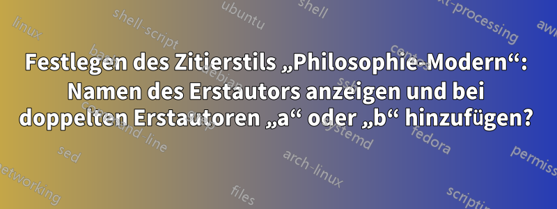 Festlegen des Zitierstils „Philosophie-Modern“: Namen des Erstautors anzeigen und bei doppelten Erstautoren „a“ oder „b“ hinzufügen?