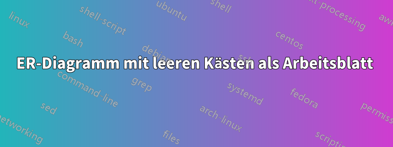 ER-Diagramm mit leeren Kästen als Arbeitsblatt