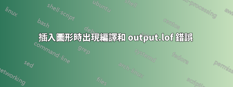 插入圖形時出現編譯和 output.lof 錯誤