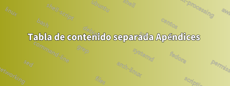 Tabla de contenido separada Apéndices