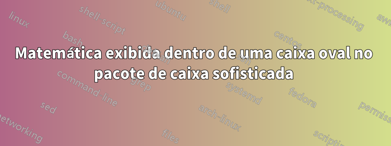 Matemática exibida dentro de uma caixa oval no pacote de caixa sofisticada