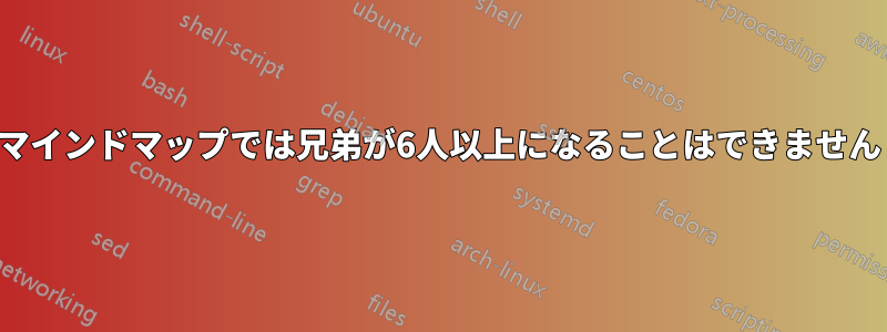 マインドマップでは兄弟が6人以上になることはできません