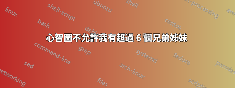 心智圖不允許我有超過 6 個兄弟姊妹