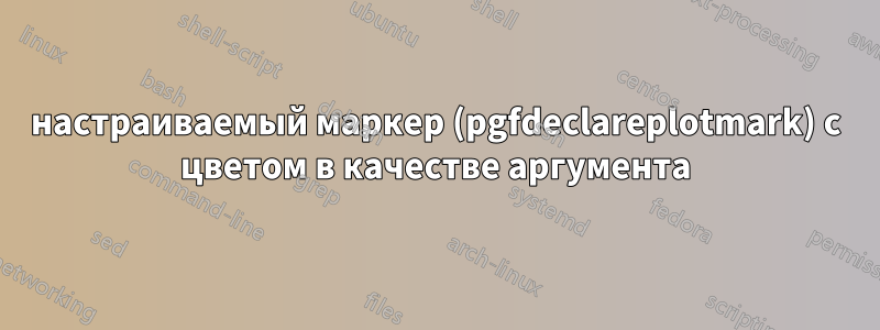 настраиваемый маркер (pgfdeclareplotmark) с цветом в качестве аргумента