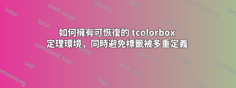 如何擁有可恢復的 tcolorbox 定理環境，同時避免標籤被多重定義