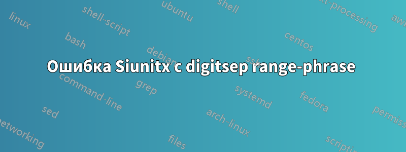 Ошибка Siunitx с digitsep range-phrase