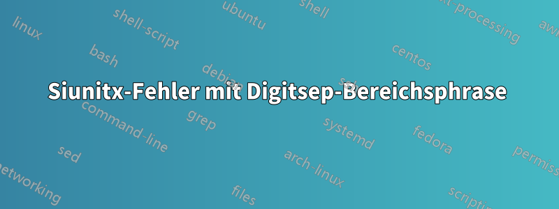 Siunitx-Fehler mit Digitsep-Bereichsphrase