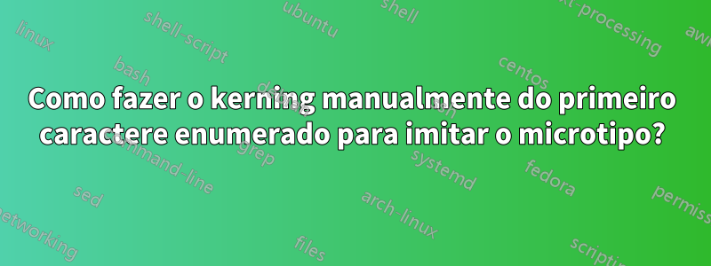 Como fazer o kerning manualmente do primeiro caractere enumerado para imitar o microtipo?