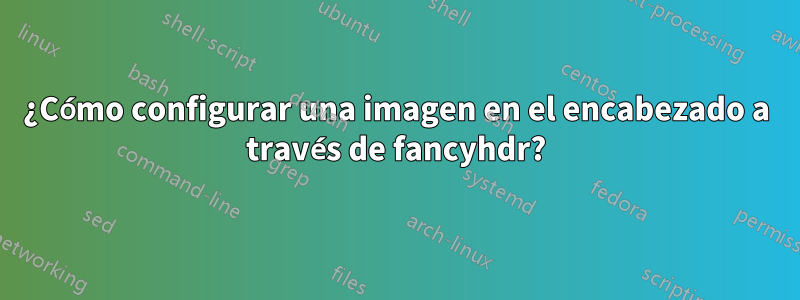 ¿Cómo configurar una imagen en el encabezado a través de fancyhdr?