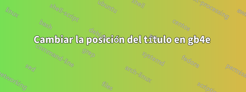 Cambiar la posición del título en gb4e