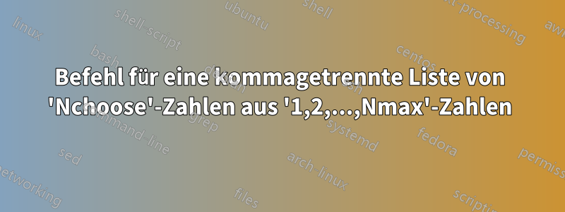 Befehl für eine kommagetrennte Liste von 'Nchoose'-Zahlen aus '1,2,...,Nmax'-Zahlen