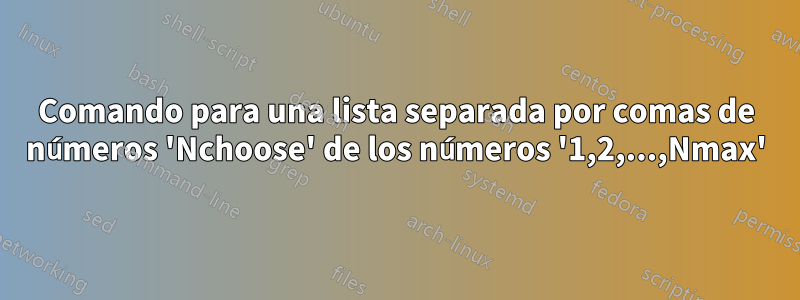 Comando para una lista separada por comas de números 'Nchoose' de los números '1,2,...,Nmax'