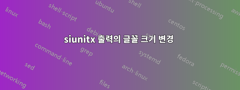 siunitx 출력의 글꼴 크기 변경