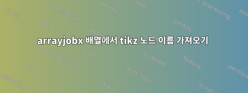 arrayjobx 배열에서 tikz 노드 이름 가져오기