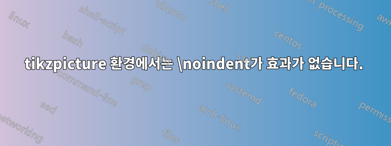 tikzpicture 환경에서는 \noindent가 효과가 없습니다.