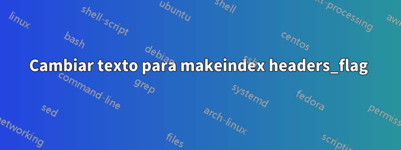 Cambiar texto para makeindex headers_flag