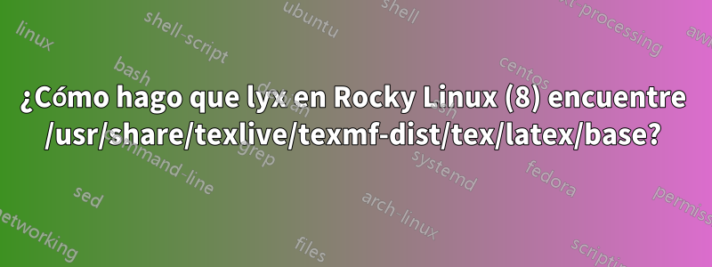 ¿Cómo hago que lyx en Rocky Linux (8) encuentre /usr/share/texlive/texmf-dist/tex/latex/base?