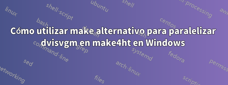 Cómo utilizar make alternativo para paralelizar dvisvgm en make4ht en Windows