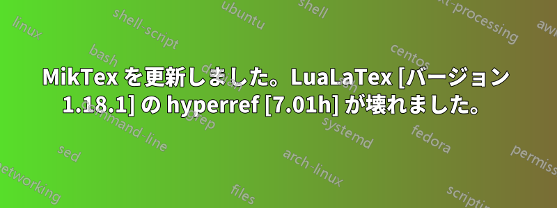 MikTex を更新しました。LuaLaTex [バージョン 1.18.1] の hyperref [7.01h] が壊れました。