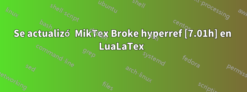 Se actualizó MikTex Broke hyperref [7.01h] en LuaLaTex 