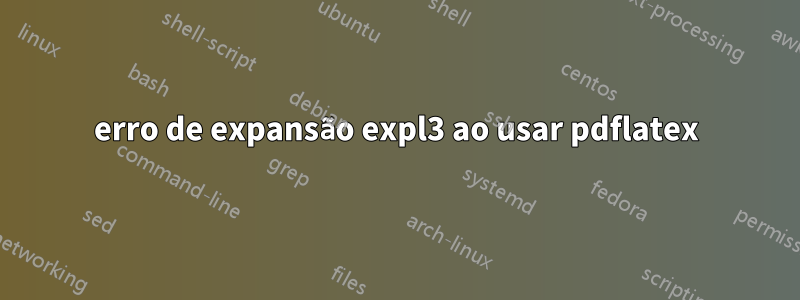 erro de expansão expl3 ao usar pdflatex