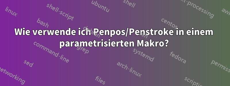 Wie verwende ich Penpos/Penstroke in einem parametrisierten Makro?