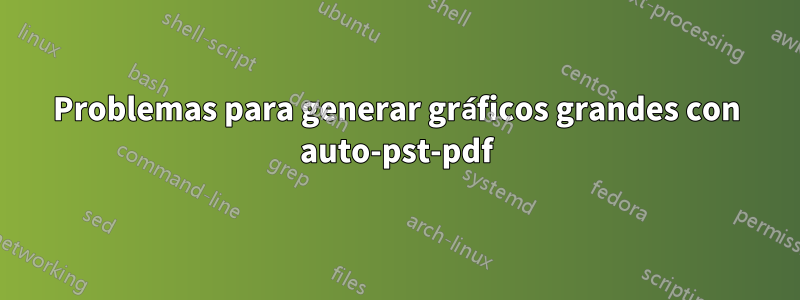 Problemas para generar gráficos grandes con auto-pst-pdf