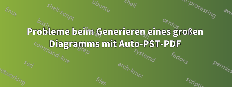 Probleme beim Generieren eines großen Diagramms mit Auto-PST-PDF