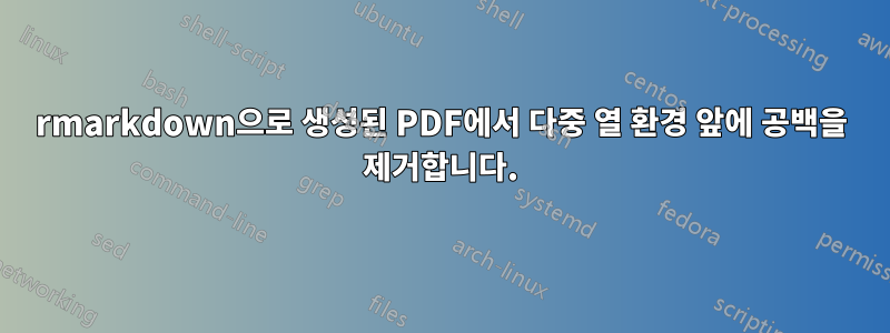 rmarkdown으로 생성된 PDF에서 다중 열 환경 앞에 공백을 제거합니다.