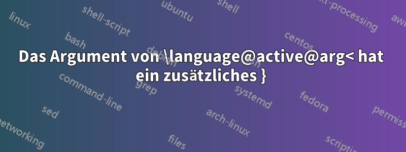 Das Argument von \language@active@arg< hat ein zusätzliches }