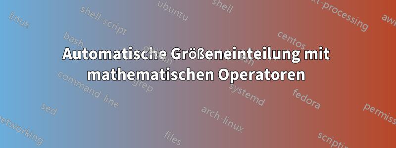 Automatische Größeneinteilung mit mathematischen Operatoren