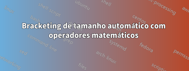 Bracketing de tamanho automático com operadores matemáticos