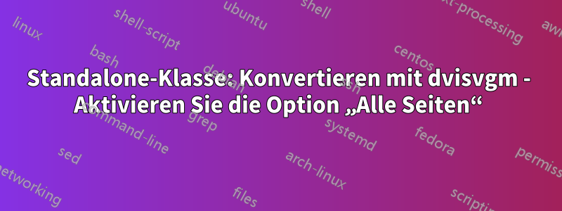 Standalone-Klasse: Konvertieren mit dvisvgm - Aktivieren Sie die Option „Alle Seiten“