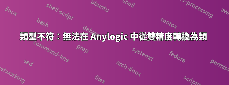 類型不符：無法在 Anylogic 中從雙精度轉換為類