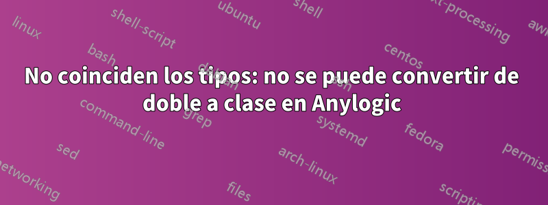 No coinciden los tipos: no se puede convertir de doble a clase en Anylogic