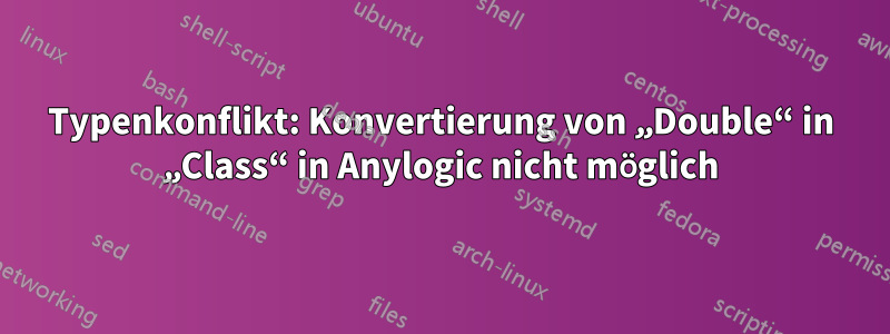 Typenkonflikt: Konvertierung von „Double“ in „Class“ in Anylogic nicht möglich