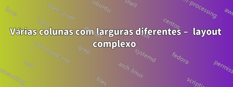 Várias colunas com larguras diferentes – layout complexo 