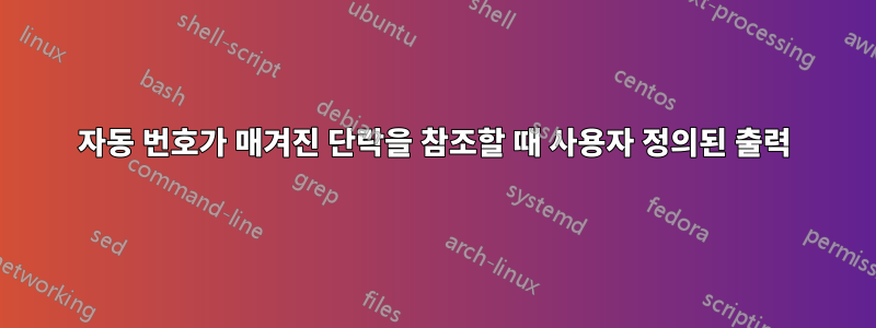 자동 번호가 매겨진 단락을 참조할 때 사용자 정의된 출력