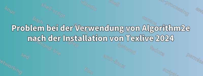 Problem bei der Verwendung von Algorithm2e nach der Installation von Texlive 2024