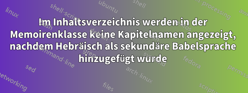 Im Inhaltsverzeichnis werden in der Memoirenklasse keine Kapitelnamen angezeigt, nachdem Hebräisch als sekundäre Babelsprache hinzugefügt wurde